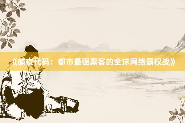 《暗夜代码：都市最强黑客的全球网络霸权战》
