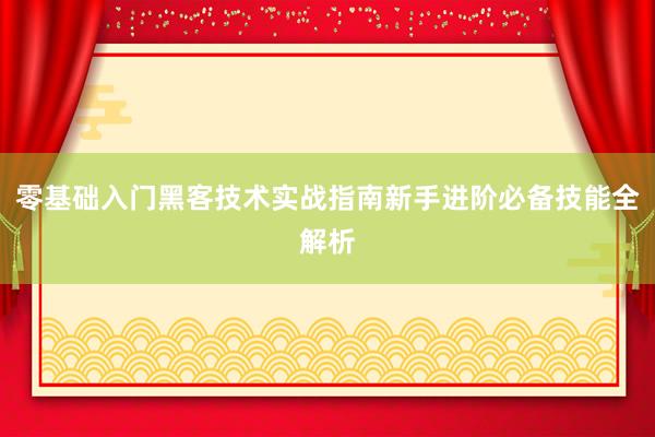 零基础入门黑客技术实战指南新手进阶必备技能全解析